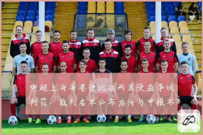 中超上海海港德比战两度受益争议判罚,裁判名单公布为何与申报不符?